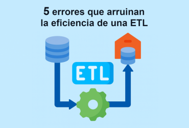 5 errores que arruinan la eficiencia de una ETL