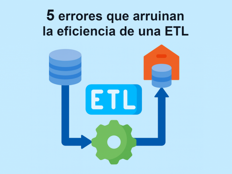 5 errores que arruinan la eficiencia de una ETL